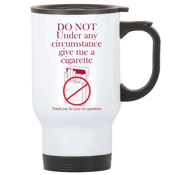 Do Not Under Any Circumstance Give Me A Cigarette Stainless Steel Travel Mug