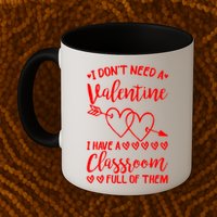 I DonT Need A Valentine I Have A Classroom Full Of Them Mug