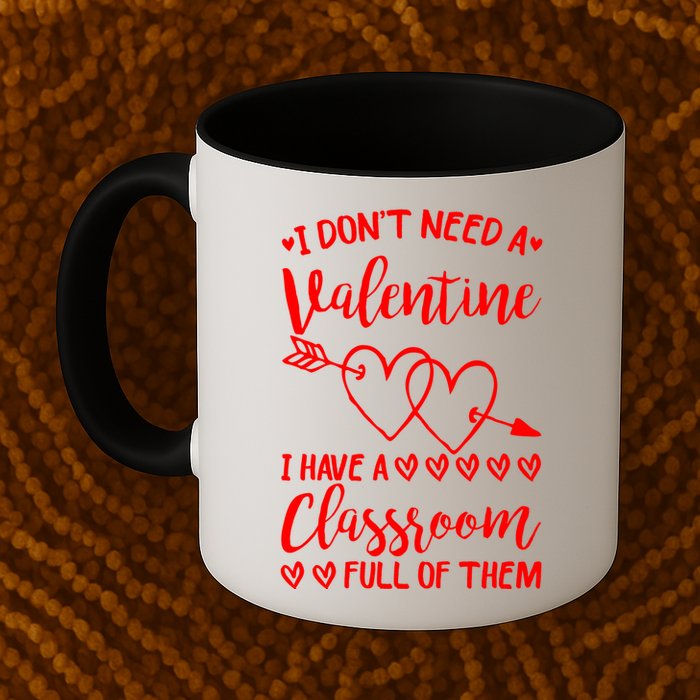 I DonT Need A Valentine I Have A Classroom Full Of Them Mug
