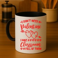 I DonT Need A Valentine I Have A Classroom Full Of Them Mug