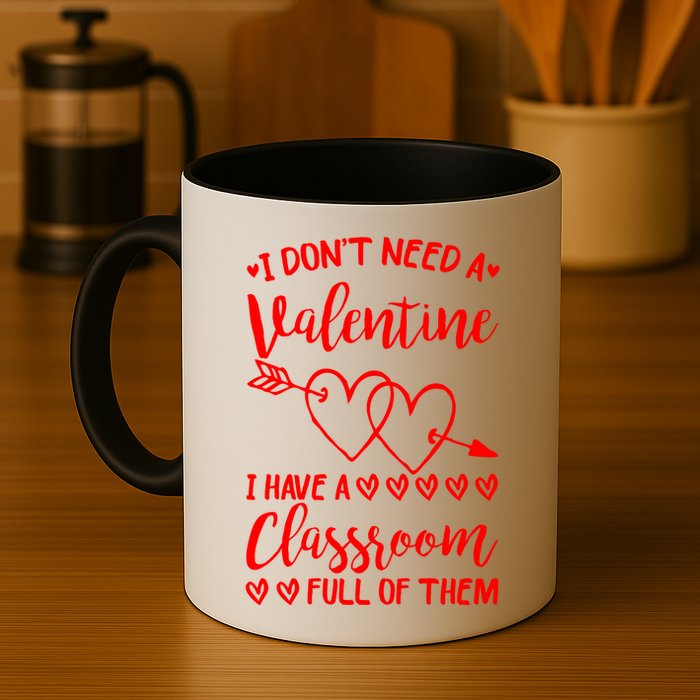 I DonT Need A Valentine I Have A Classroom Full Of Them Mug