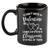 I DonT Need A Valentine I Have A Classroom Full Of Them 11oz C Handle Ceramic Mug