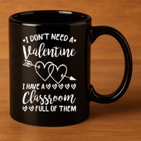I DonT Need A Valentine I Have A Classroom Full Of Them 11oz C Handle Ceramic Mug