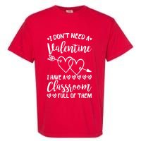 I DonT Need A Valentine I Have A Classroom Full Of Them Garment-Dyed Heavyweight T-Shirt