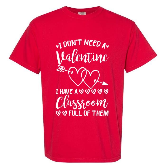 I DonT Need A Valentine I Have A Classroom Full Of Them Garment-Dyed Heavyweight T-Shirt