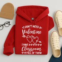 I DonT Need A Valentine I Have A Classroom Full Of Them Hoodie