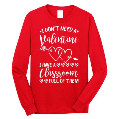 I DonT Need A Valentine I Have A Classroom Full Of Them Long Sleeve Shirt