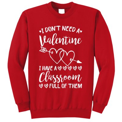 I DonT Need A Valentine I Have A Classroom Full Of Them Sweatshirt