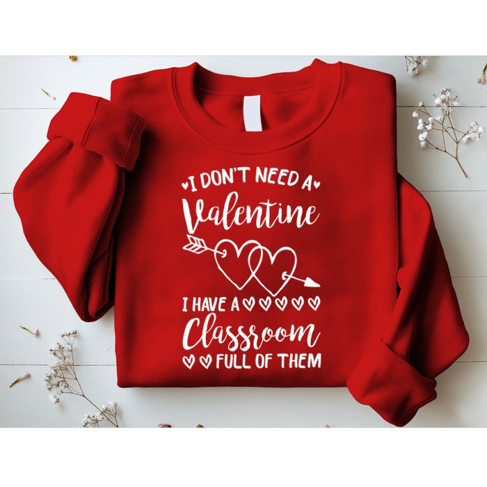 I DonT Need A Valentine I Have A Classroom Full Of Them Sweatshirt