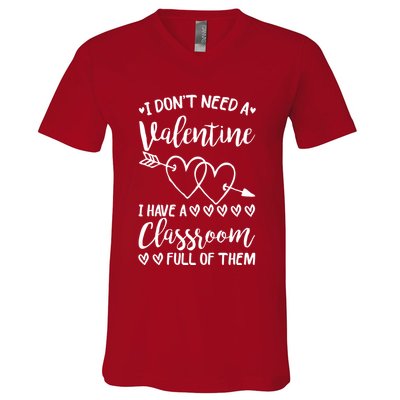 I DonT Need A Valentine I Have A Classroom Full Of Them V-Neck T-Shirt