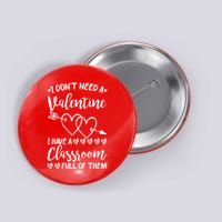 I DonT Need A Valentine I Have A Classroom Full Of Them Button