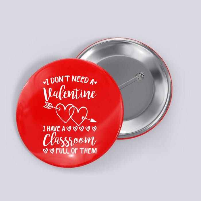 I DonT Need A Valentine I Have A Classroom Full Of Them Button
