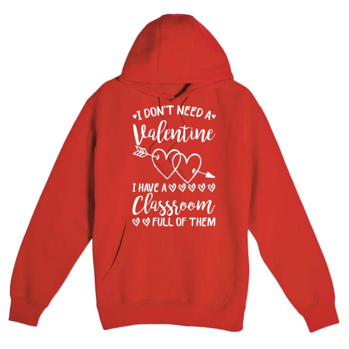 I DonT Need A Valentine I Have A Classroom Full Of Them Premium Pullover Hoodie