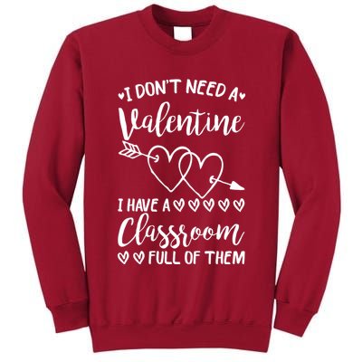 I DonT Need A Valentine I Have A Classroom Full Of Them Tall Sweatshirt