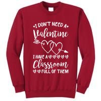 I DonT Need A Valentine I Have A Classroom Full Of Them Tall Sweatshirt