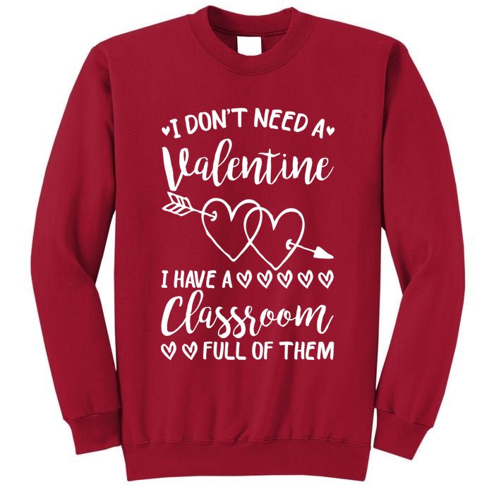 I DonT Need A Valentine I Have A Classroom Full Of Them Tall Sweatshirt