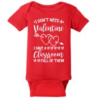 I DonT Need A Valentine I Have A Classroom Full Of Them Baby Bodysuit