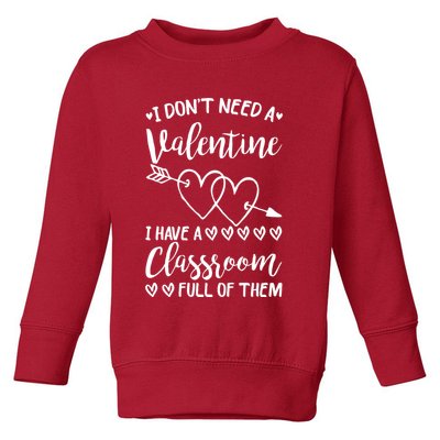 I DonT Need A Valentine I Have A Classroom Full Of Them Toddler Sweatshirt