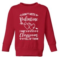 I DonT Need A Valentine I Have A Classroom Full Of Them Toddler Sweatshirt