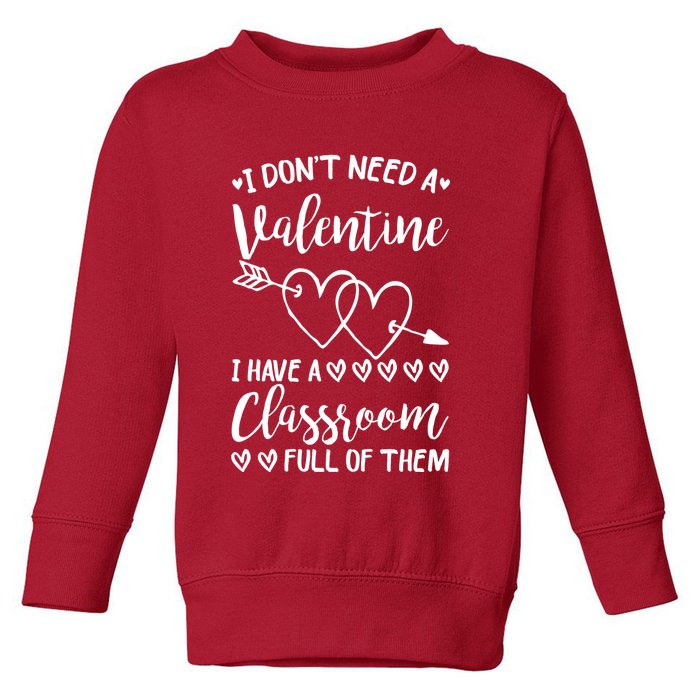 I DonT Need A Valentine I Have A Classroom Full Of Them Toddler Sweatshirt
