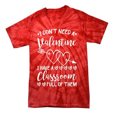 I DonT Need A Valentine I Have A Classroom Full Of Them Tie-Dye T-Shirt