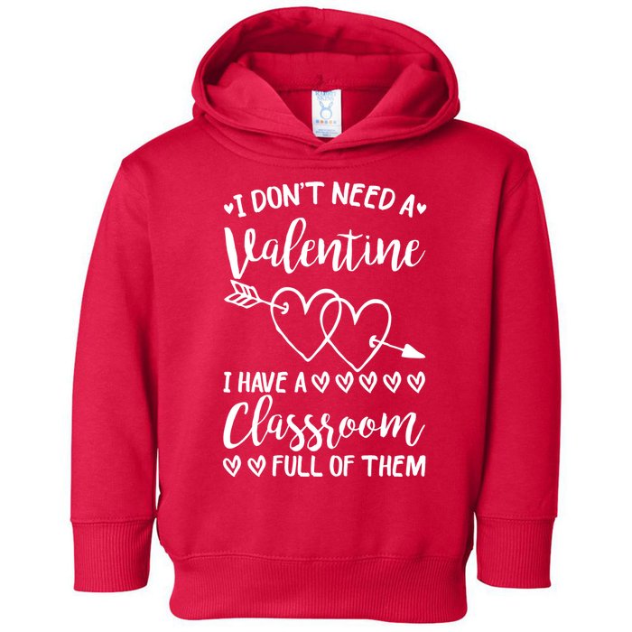 I DonT Need A Valentine I Have A Classroom Full Of Them Toddler Hoodie