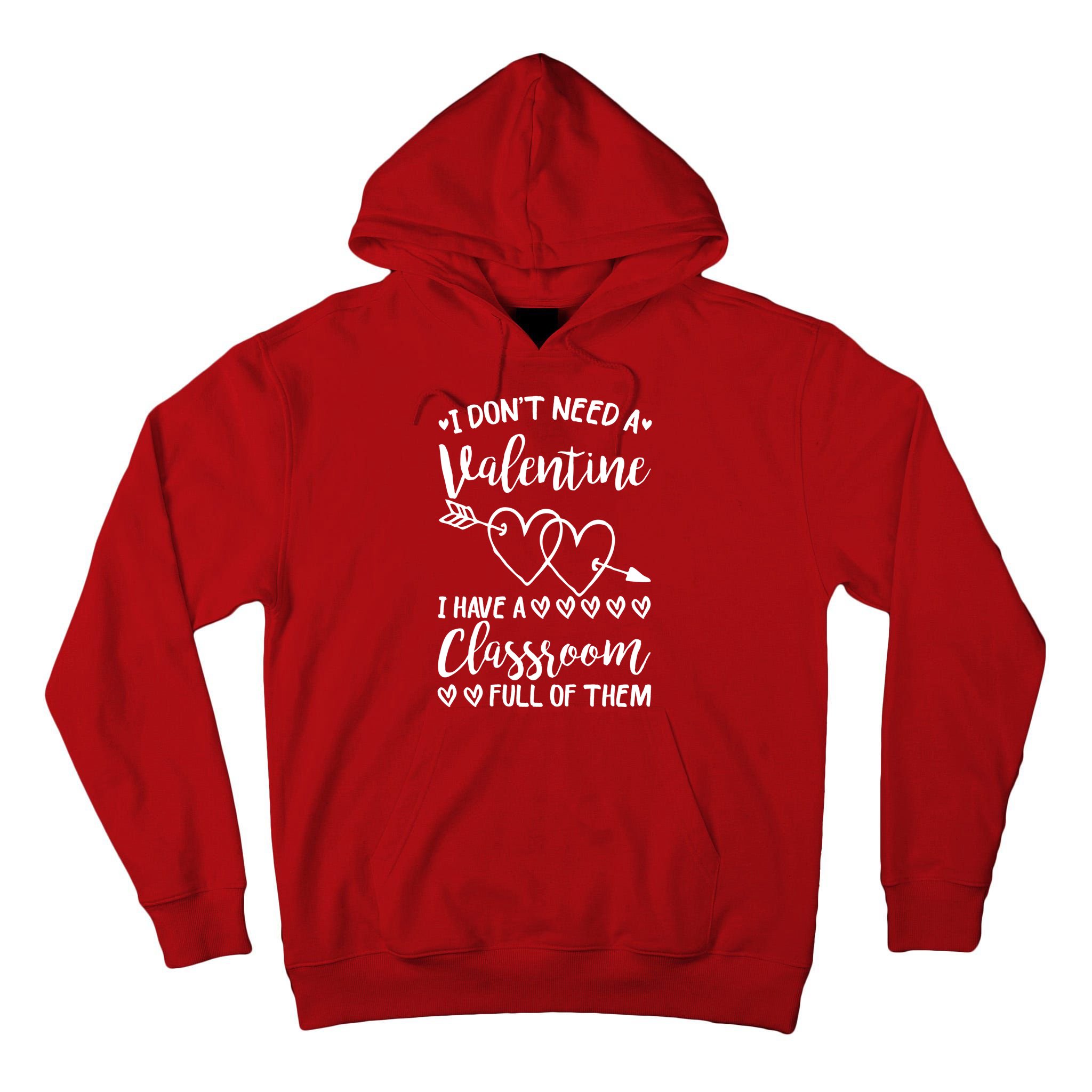 I DonT Need A Valentine I Have A Classroom Full Of Them Tall Hoodie