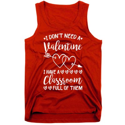 I DonT Need A Valentine I Have A Classroom Full Of Them Tank Top