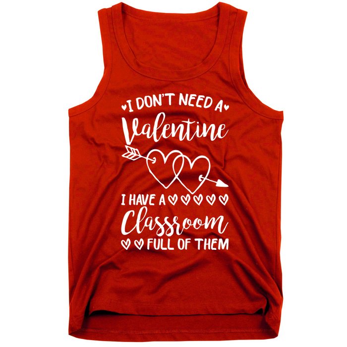 I DonT Need A Valentine I Have A Classroom Full Of Them Tank Top
