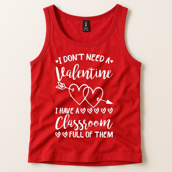 I DonT Need A Valentine I Have A Classroom Full Of Them Tank Top