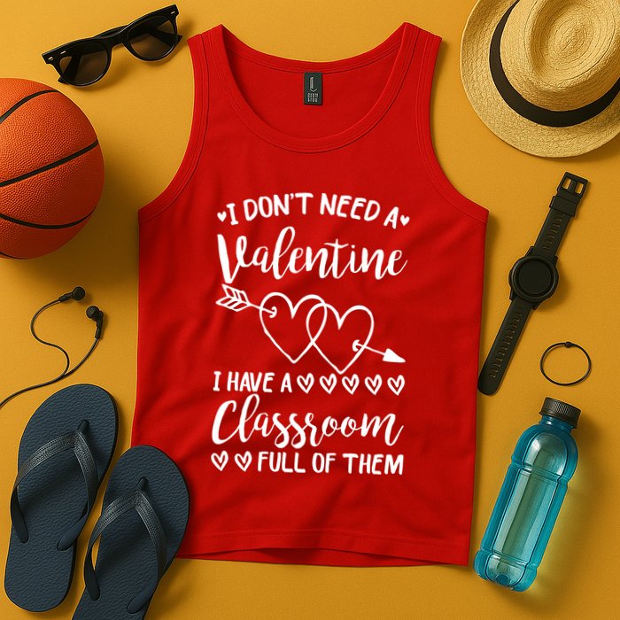 I DonT Need A Valentine I Have A Classroom Full Of Them Tank Top