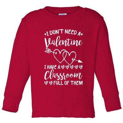 I DonT Need A Valentine I Have A Classroom Full Of Them Toddler Long Sleeve Shirt