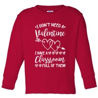 I DonT Need A Valentine I Have A Classroom Full Of Them Toddler Long Sleeve Shirt