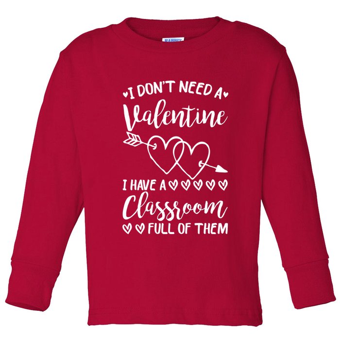I DonT Need A Valentine I Have A Classroom Full Of Them Toddler Long Sleeve Shirt