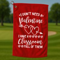 I DonT Need A Valentine I Have A Classroom Full Of Them Golf Towel