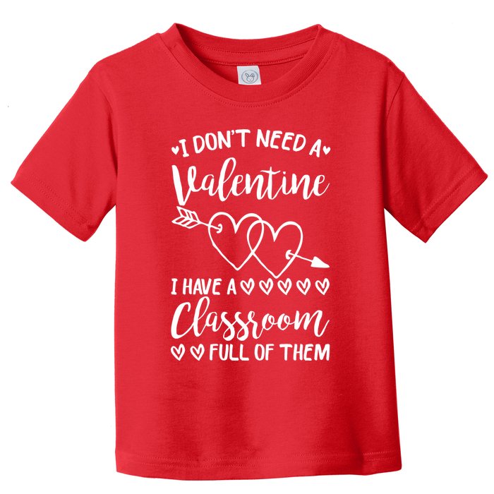 I DonT Need A Valentine I Have A Classroom Full Of Them Toddler T-Shirt