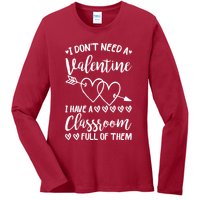 I DonT Need A Valentine I Have A Classroom Full Of Them Ladies Long Sleeve Shirt