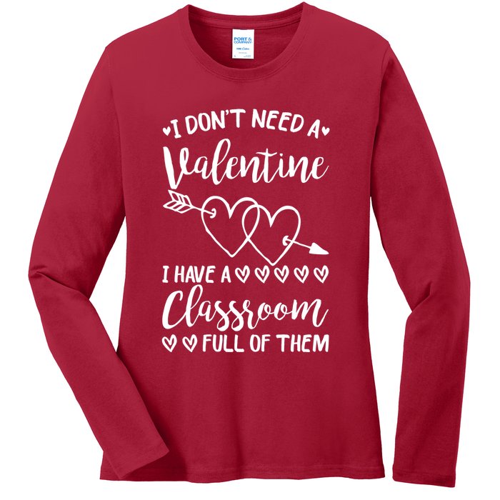 I DonT Need A Valentine I Have A Classroom Full Of Them Ladies Long Sleeve Shirt