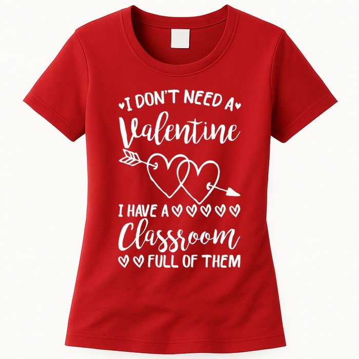 I DonT Need A Valentine I Have A Classroom Full Of Them Womens T-Shirt