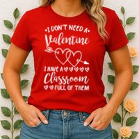 I DonT Need A Valentine I Have A Classroom Full Of Them Womens T-Shirt