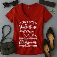 I DonT Need A Valentine I Have A Classroom Full Of Them Women's V-Neck T-Shirt