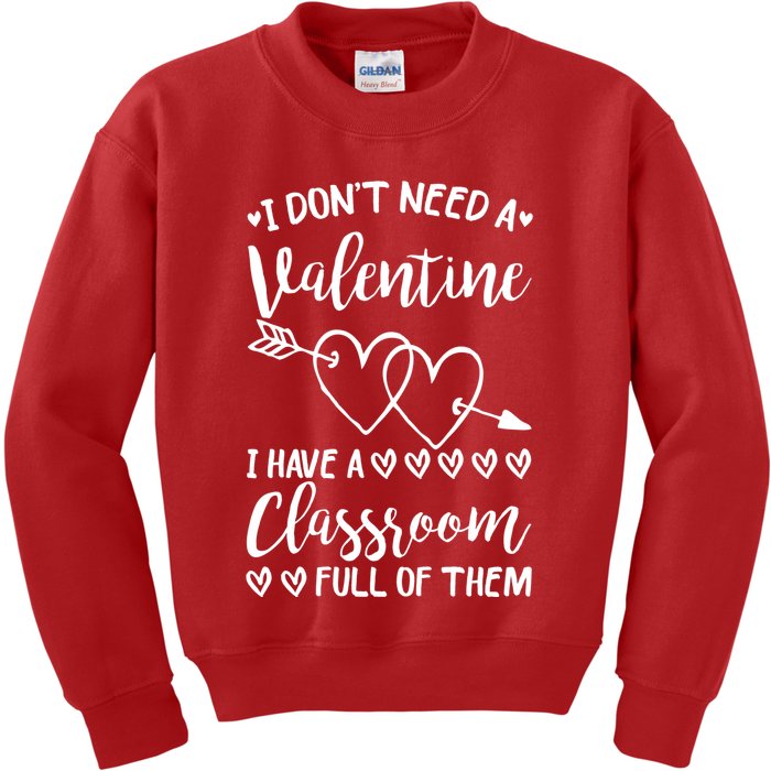 I DonT Need A Valentine I Have A Classroom Full Of Them Kids Sweatshirt