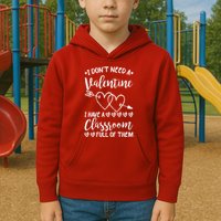 I DonT Need A Valentine I Have A Classroom Full Of Them Kids Hoodie
