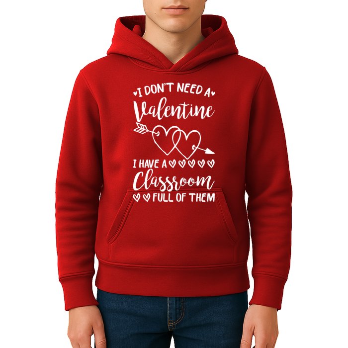 I DonT Need A Valentine I Have A Classroom Full Of Them Kids Hoodie