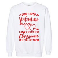 I DonT Need A Valentine I Have A Classroom Full Of Them Garment-Dyed Sweatshirt