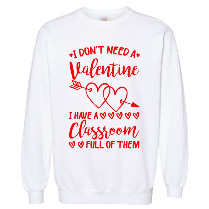 I DonT Need A Valentine I Have A Classroom Full Of Them Garment-Dyed Sweatshirt