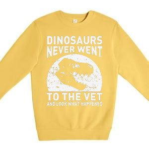 Dinosaurs Never Went To The Vet And Look What Happened Premium Crewneck Sweatshirt