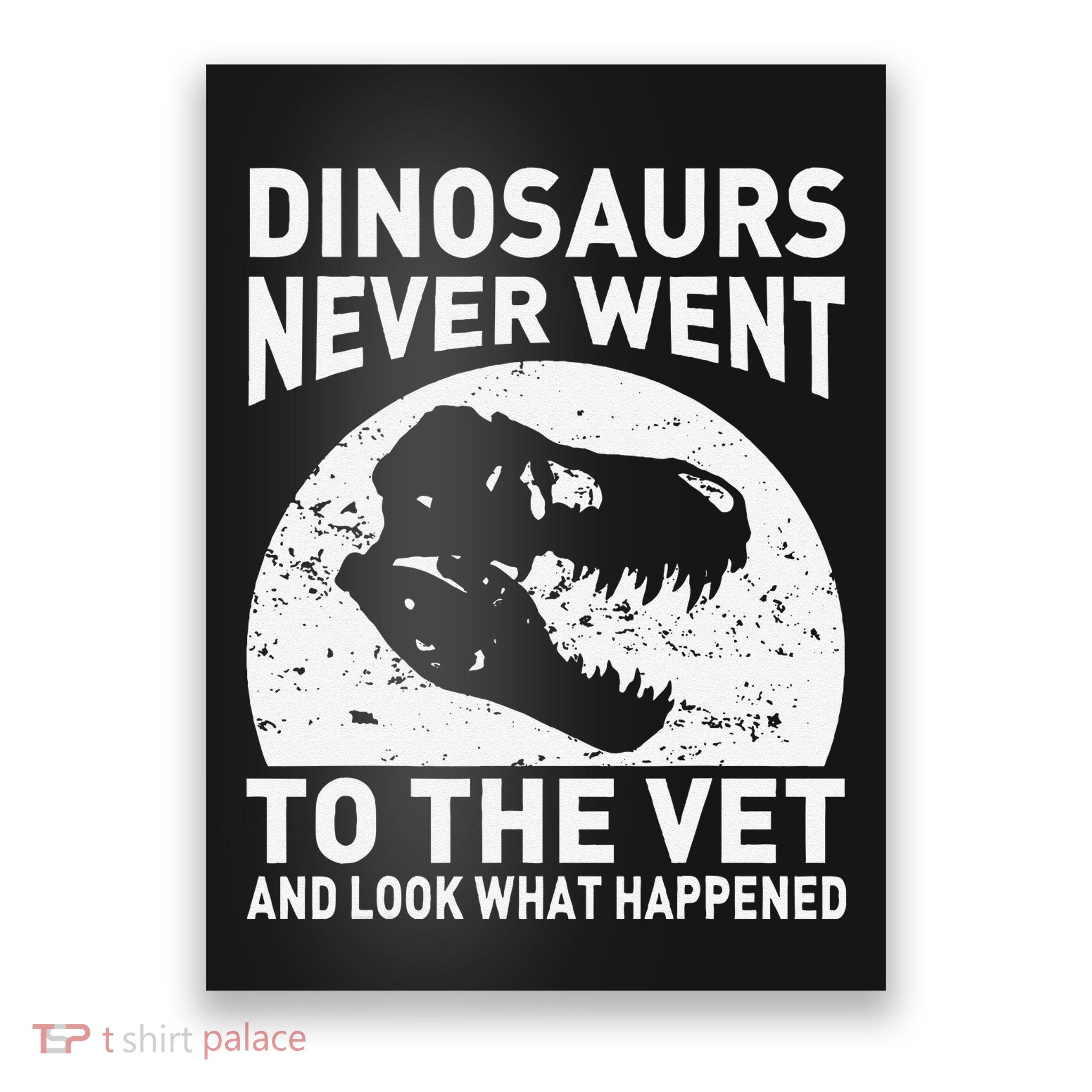 Dinosaurs Never Went To The Vet And Look What Happened Poster