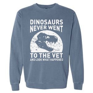 Dinosaurs Never Went To The Vet And Look What Happened Garment-Dyed Sweatshirt