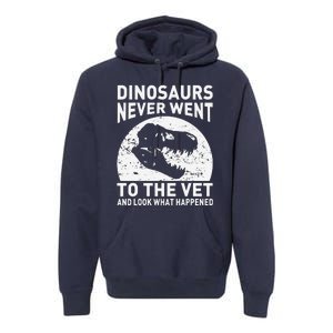 Dinosaurs Never Went To The Vet And Look What Happened Premium Hoodie